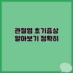 관절염 초기증상 알아보기 정확히