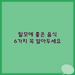 탈모에 좋은 음식 6가지 꼭 알아두세요